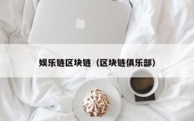 娱乐链区块链(区块链俱乐部)