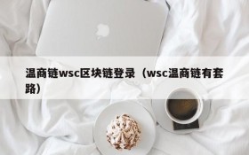 温商链wsc区块链登录(wsc温商链有套路)