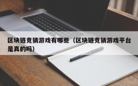 区块链竞猜游戏有哪些(区块链竞猜游戏平台是真的吗)