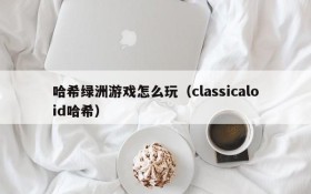 哈希绿洲游戏怎么玩(classicaloid哈希)