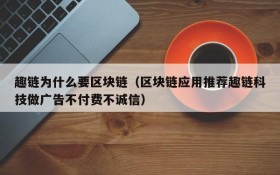 趣链为什么要区块链(区块链应用推荐趣链科技做广告不付费不诚信)