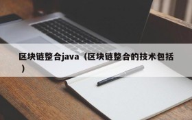 区块链整合java(区块链整合的技术包括 )