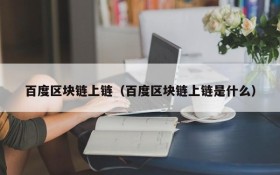 百度区块链上链(百度区块链上链是什么)