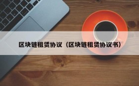 区块链租赁协议(区块链租赁协议书)