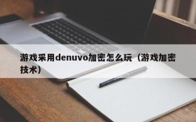 游戏采用denuvo加密怎么玩(游戏加密技术)