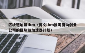 区块链加盟ibm(博文ibm推出面向创业公司的区块链加速器计划)