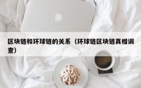 区块链和环球链的关系(环球链区块链真相调查)