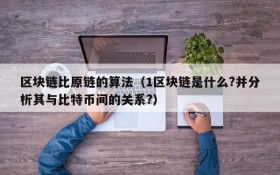 区块链比原链的算法（1区块链是什么?并分析其与比特币间的关系?）