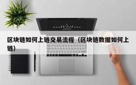 区块链如何上链交易流程(区块链数据如何上链)