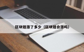 区块链涨了多少(区块链会涨吗)