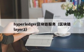 hyperledger区块链服务(区块链layer2)