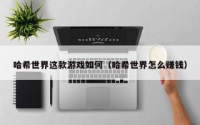 哈希世界这款游戏如何(哈希世界怎么赚钱)