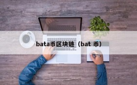 bata币区块链(bat 币)