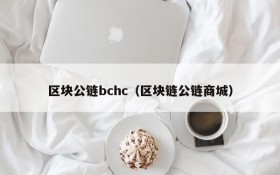 区块公链bchc(区块链公链商城)