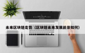未来区块链走势(区块链未来发展前景如何)