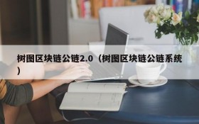 树图区块链公链2.0(树图区块链公链系统)