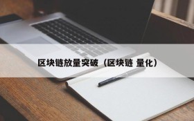 区块链放量突破(区块链 量化)