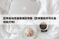区块自动会连接成区块链（区块链技术可以自动执行吗）