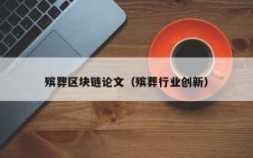殡葬区块链论文(殡葬行业创新)