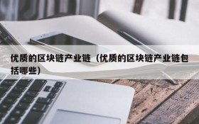 优质的区块链产业链(优质的区块链产业链包括哪些)