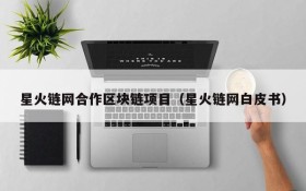 星火链网合作区块链项目(星火链网白皮书)