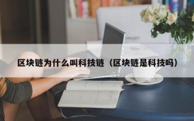 区块链为什么叫科技链(区块链是科技吗)