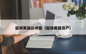 超级英雄区块链(超级英雄资产)