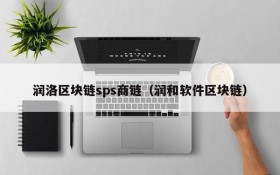 润洛区块链sps商链(润和软件区块链)