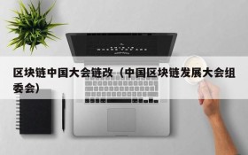 区块链中国大会链改（中国区块链发展大会组委会）