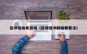 区块链哈希游戏(区块链中的哈希算法)