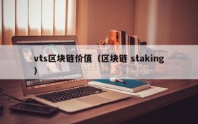 vts区块链价值(区块链 staking)