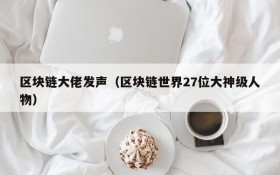 区块链大佬发声(区块链世界27位大神级人物)