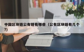 中国区块链公有链有哪些(公有区块链有几个?)