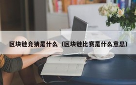 区块链竞猜是什么（区块链比赛是什么意思）