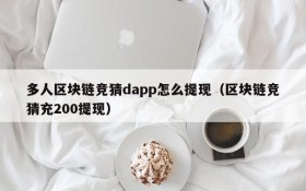 多人区块链竞猜dapp怎么提现(区块链竞猜充200提现)