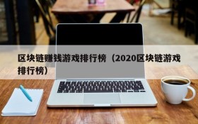 区块链赚钱游戏排行榜(2020区块链游戏排行榜)
