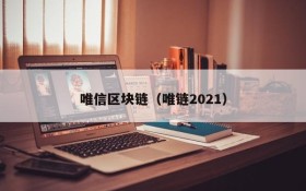 唯信区块链(唯链2021)