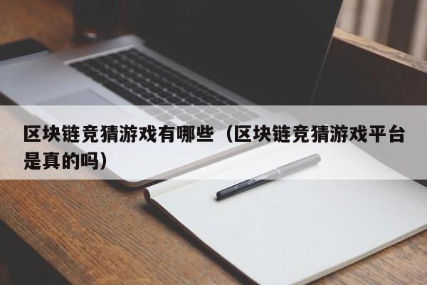 区块链竞猜游戏有哪些（区块链竞猜游戏平台是真的吗）