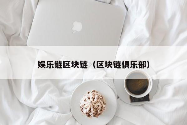娱乐链区块链（区块链俱乐部）