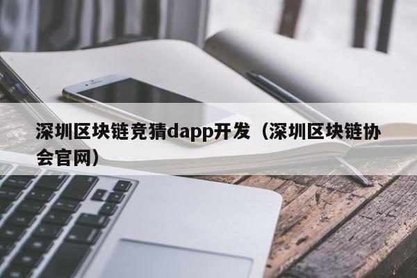 深圳区块链竞猜dapp开发（深圳区块链协会官网）