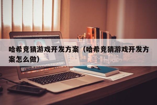 哈希竞猜游戏开发方案（哈希竞猜游戏开发方案怎么做）