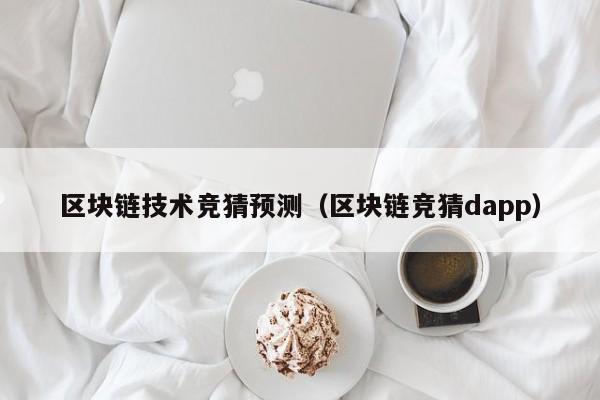 区块链技术竞猜预测（区块链竞猜dapp）