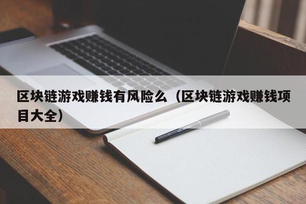 区块链游戏赚钱有风险么（区块链游戏赚钱项目大全）