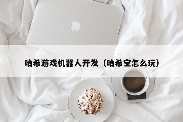 哈希游戏机器人开发（哈希宝怎么玩）