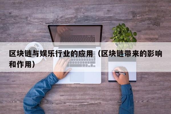 区块链与娱乐行业的应用（区块链带来的影响和作用）