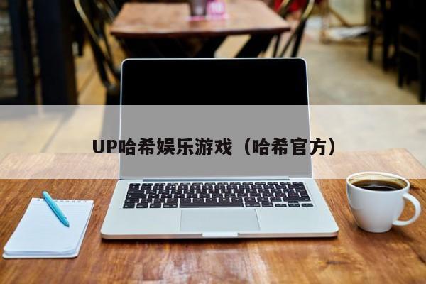 UP哈希娱乐游戏（哈希官方）