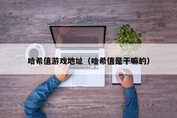哈希值游戏地址（哈希值是干嘛的）