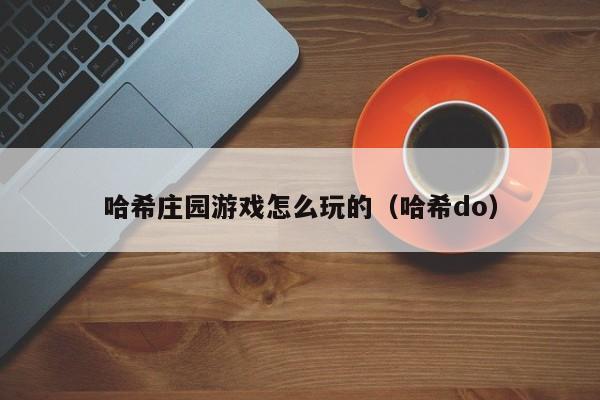 哈希庄园游戏怎么玩的（哈希do）