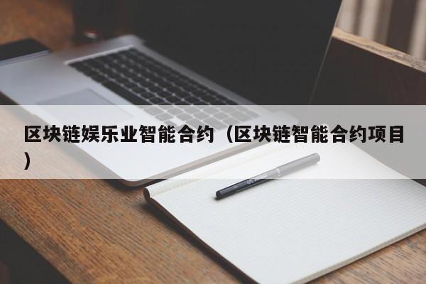 区块链娱乐业智能合约（区块链智能合约项目）