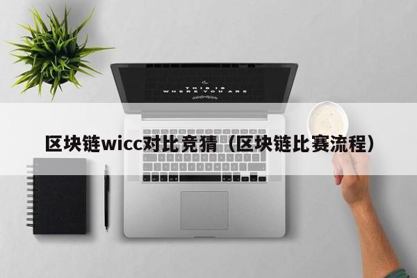 区块链wicc对比竞猜（区块链比赛流程）